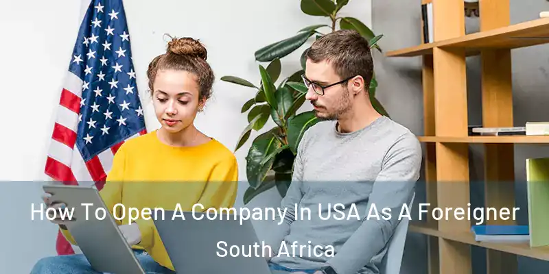  How To Open A Company In USA As A Foreigner South Africa
